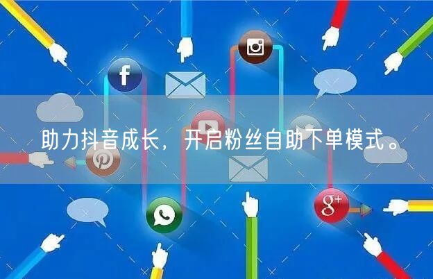助力抖音成长，开启粉丝自助下单模式。