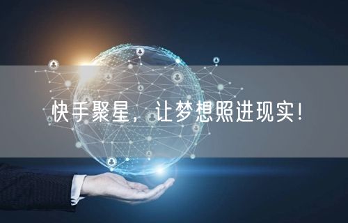 快手聚星，让梦想照进现实！