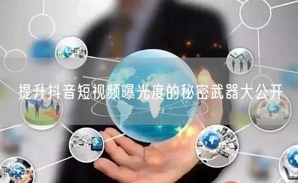 提升抖音短视频曝光度的秘密武器大公开
