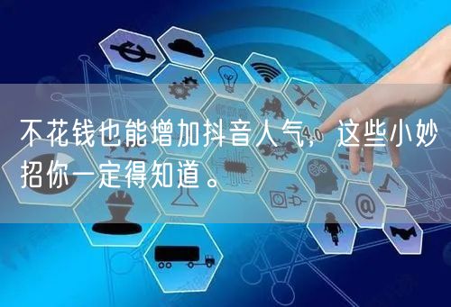 不花钱也能增加抖音人气，这些小妙招你一定得知道。