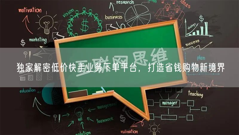 独家解密低价快手业务下单平台，打造省钱购物新境界