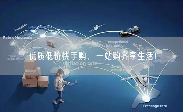 优质低价快手购,一站购齐享生活!